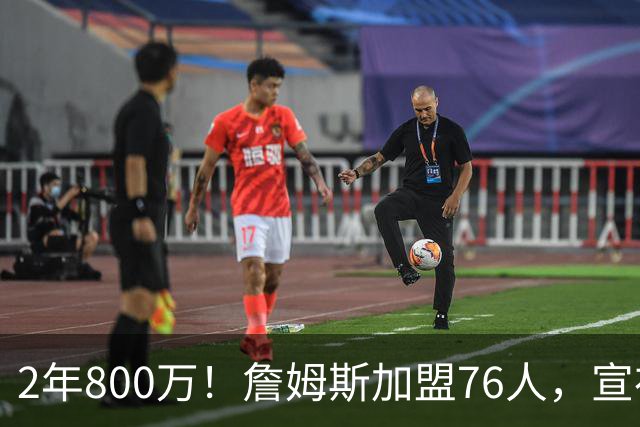 2年800万！詹姆斯加盟76人，宣布两年后退役！联盟格局又变了